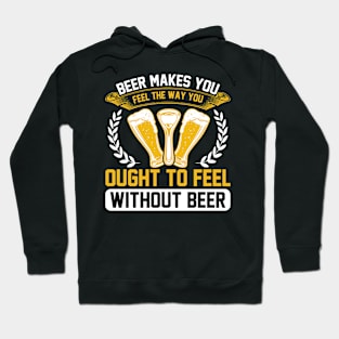 Beer Makes You Feel The Way You Ought To Feel Without Beer T Shirt For Women Men Hoodie